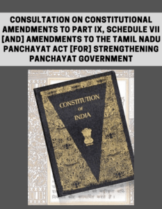 Read more about the article Consultation on Constitutional Amendments to Part IX, Schedule VII [and] Amendments to the Tamil Nadu Panchayat Act [for] Strengthening Panchayat Government