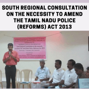 Read more about the article South Regional Consultation on the necessity to amend The Tamil Nadu Police (Reforms) Act 2013